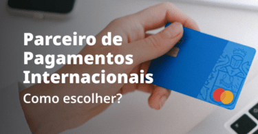 Parceiro de Pagamentos Internacionais: como escolher?