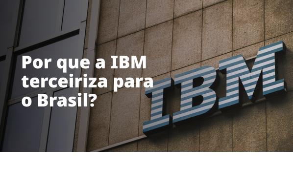 Por que a IBM terceiriza para o Brasil?