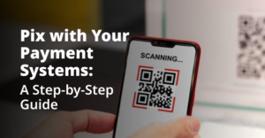 Pix with Your Payment Systems: A Step-by-Step Guide