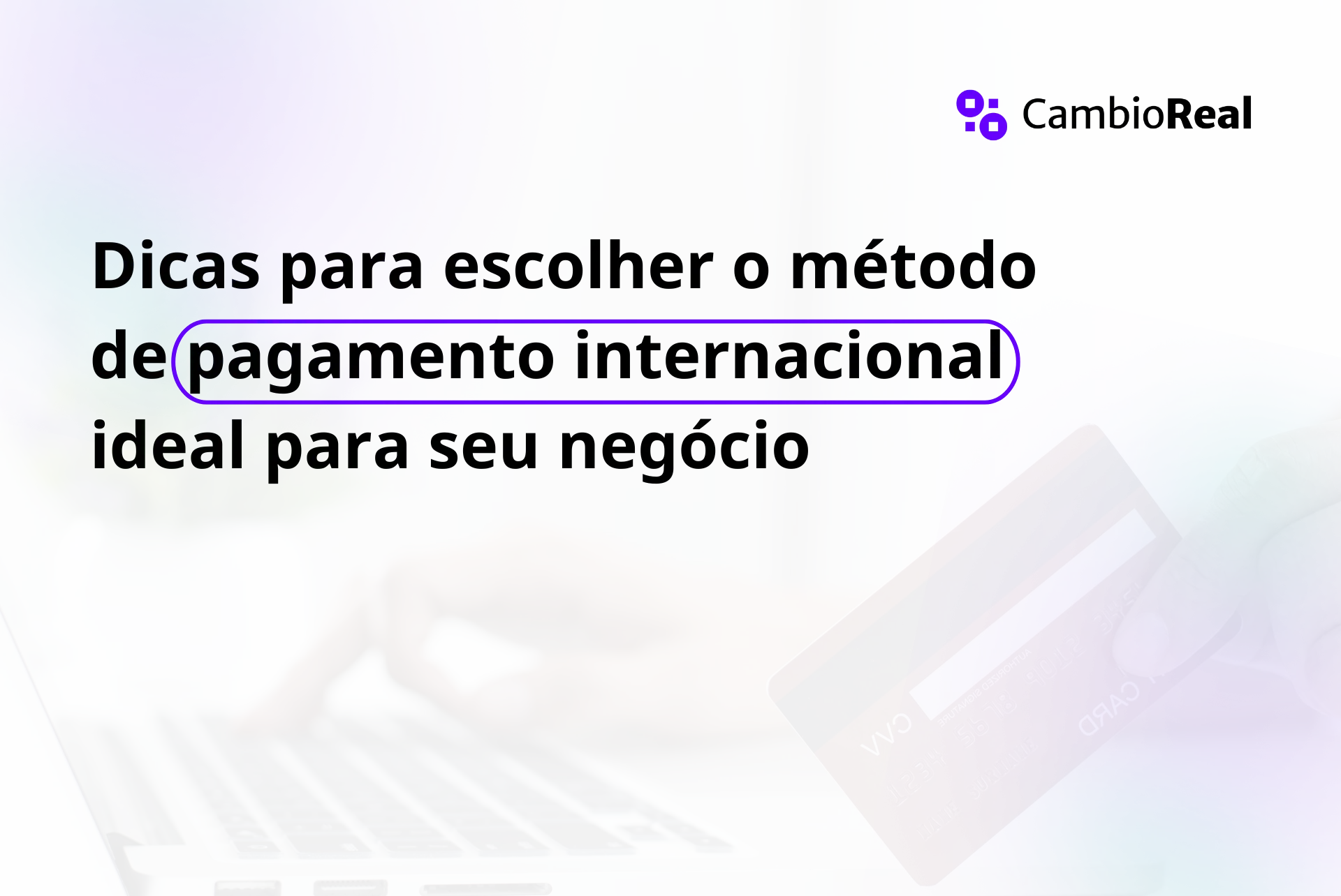 Dicas para escolher o método de pagamento internacional ideal para seu negócio